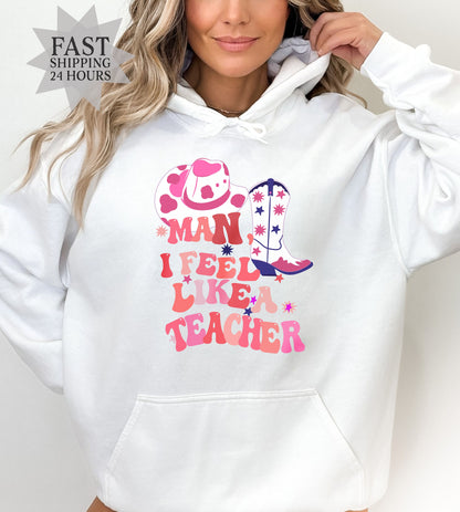 Man I Feel Like a Teacher Sweatshirt, Western Teacher, Teacher Sweatshirt,  Sweatshirt, Teacher Gift, Teacher Hoodie, Gift for Her
