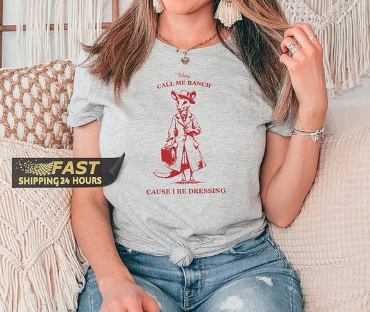 Call me Ranch Because I Be Dressed Tshirt, Funny Shirt, Drawing T Shirt, Meme Shirt, Gift for Her, Sarcastic Shirt, Unisex Tee