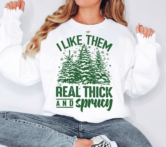 I Like Them Real Thick And Sprucy Sweatshirt, Christmas Tree Sweatshirt, Christmas Sweatshirt, Christmas Gifts, Funny Christmas Sweatshirt