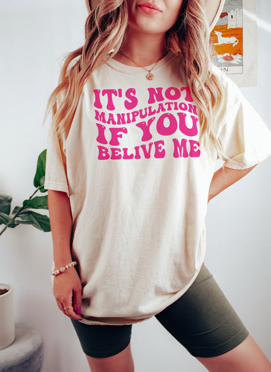 It's Not Manipulation If You Believe Me Tshirt, Sarcastic Shirt, Funny Memes Shirt, Gift for Her, Meme Shirt, Gift for Him, Unisex Shirt