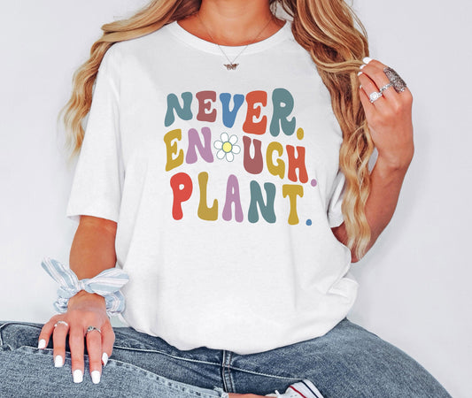 Never Enough Plants Tshirt, Plant Shirt, Plant Lover Gift,  Shirt, Plant Lover Shirt, Gift for Her, Plant T Shirt, Women Tshirt
