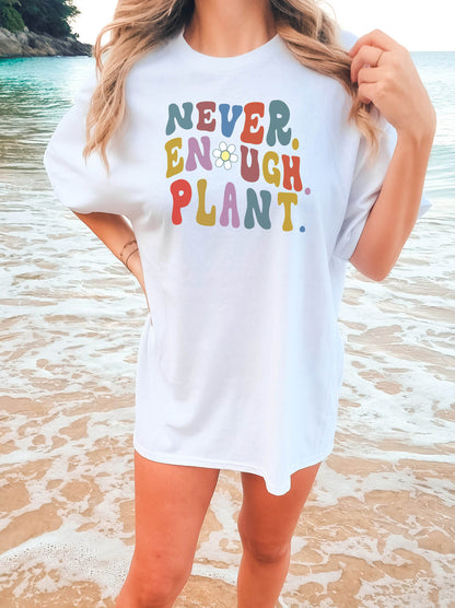 Never Enough Plants Tshirt,  Plant Lover Shirt, Plant Shirt, Plant Lover Gift,  Shirt,Gift for Her, Plant T Shirt, Women Tshirt