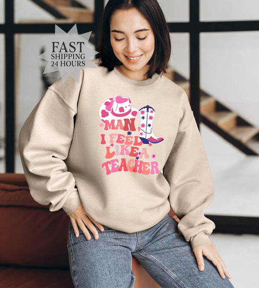 Man I Feel Like a Teacher Sweatshirt, Western Teacher, Teacher Sweatshirt,  Sweatshirt, Teacher Gift, Teacher Hoodie, Gift for Her