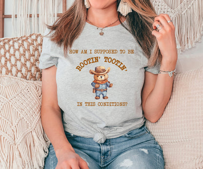 How am I Supposed to be Rootin Tootin in This Conditions Tshirt, Sarcastic Tshirt,  Bear Shirt, Cowboy Meme Tshirt