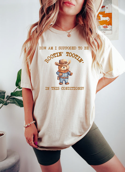 How am I Supposed to be Rootin Tootin in This Conditions Tshirt,  Bear Shirt, Cowboy Meme Shirt, Sarcastic Shirt, Meme Shirt