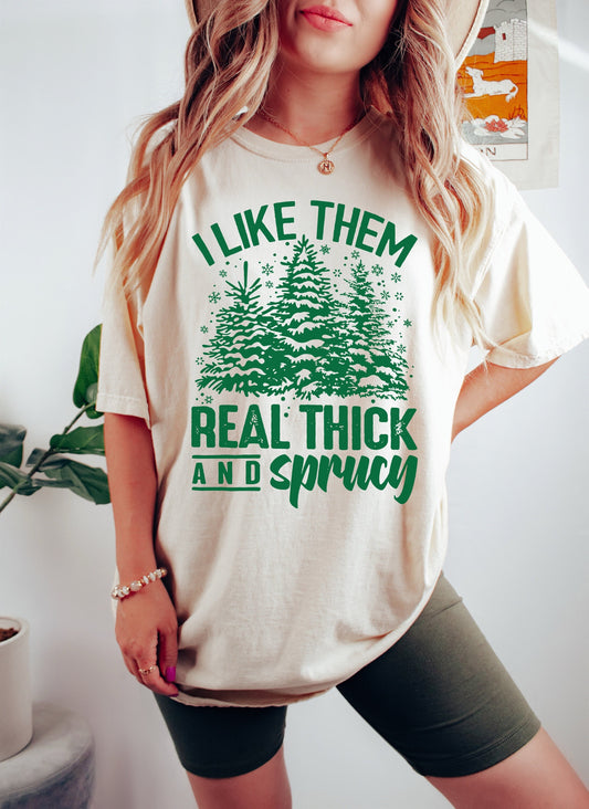 I Like Them Real Thick And Sprucy Tshirt, Christmas Shirt, Christmas Tree Tshirt, Funny Christmas Tshirt, Christmas Tshirt, Christmas Gifts