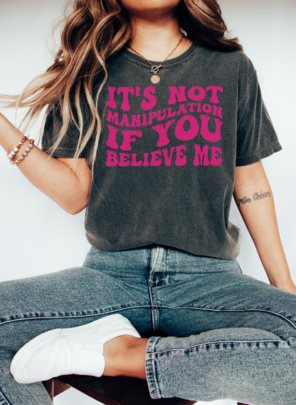 It's Not Manipulation If You Believe Me Tshirt, Sarcastic Shirt, Funny Memes Shirt, Gift for Her, Meme Shirt, Gift for Him, Unisex Shirt