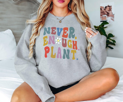 Never Enough Plants Sweatshirt, Plant Sweatshirt, Plant Lover Gift, Plant Hoodie, Nature Gift, Gift for Her, Crewneck Sweatshirt,Plant Lover