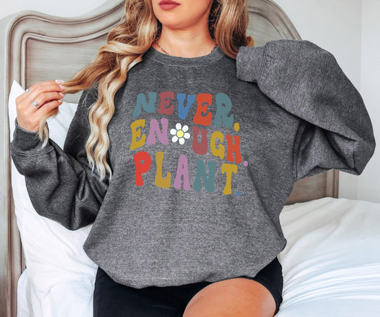 Never Enough Plants Sweatshirt, Plant Sweatshirt, Plant Lover Gift, Plant Hoodie, Nature Gift, Gift for Her, Crewneck Sweatshirt,Plant Lover