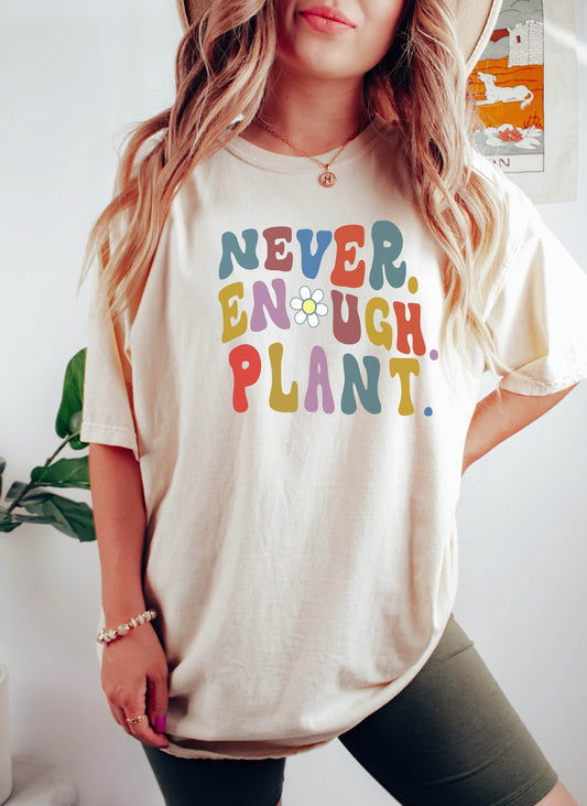 Never Enough Plants Tshirt,  Plant Lover Shirt, Plant Shirt, Plant Lover Gift,  Shirt,Gift for Her, Plant T Shirt, Women Tshirt