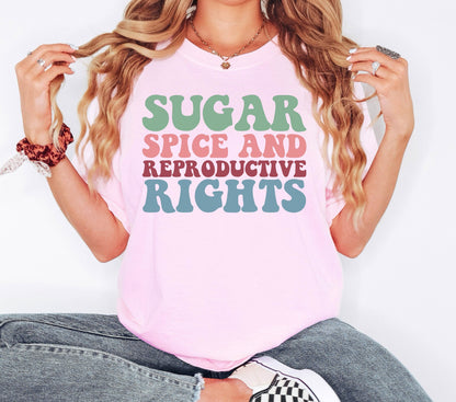 Sugar Spice and Reproductive Rights Tshirt, Feminist Tshirt, Gift for Women, Social Justice Shirt, Human Rights Shirt, Feminist Shirt