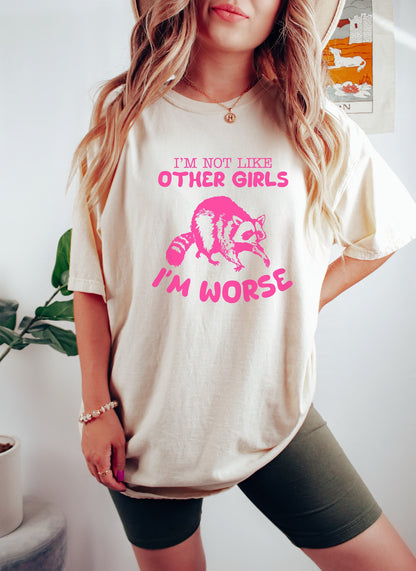 I'm Not Like Other Girls, I'm Worse Tshirt, Funny Meme Shirt, Raccoon Shirt, Weird Shirt, Meme Shirt, Trash Panda Shirt, Gift for Her