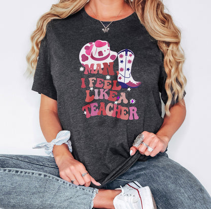 Man, I Feel Like a Teacher Tshirt, Teacher Shirt, Teacher Gift, Western Teacher Gift, Western Teacher Shirt, Inspirational Teacher Shirts