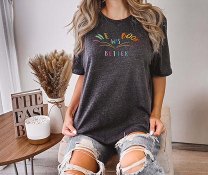 The Book was Better Tshirt, Book Lover Gift, Reading Shirt, Librarian Gifts, Bookish Shirt, Book Shirt, Book LOver Shirt, Gift for Her